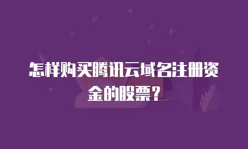 怎样购买腾讯云域名注册资金的股票？