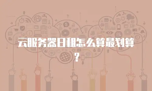 云服务器日租怎么算最划算？