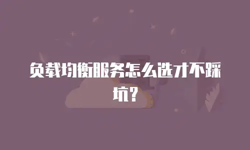 负载均衡服务怎么选才不踩坑？