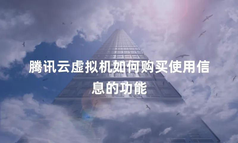 腾讯云虚拟机如何购买使用信息的功能