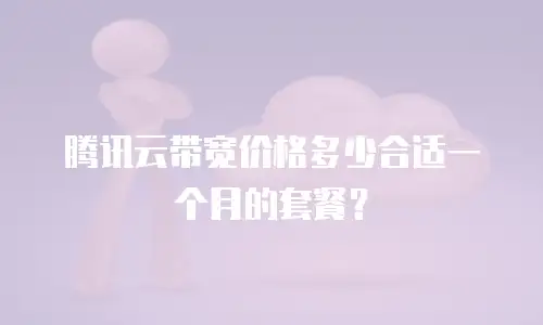腾讯云带宽价格多少合适一个月的套餐？