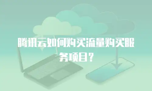 腾讯云如何购买流量购买服务项目？