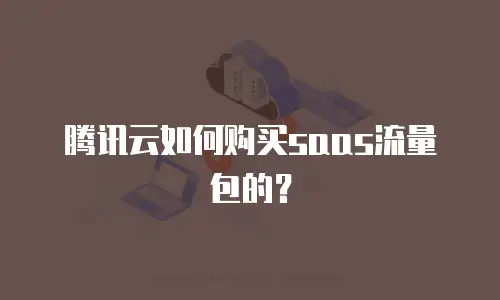 腾讯云如何购买saas流量包的？