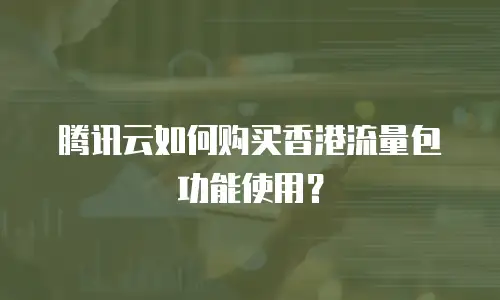 腾讯云如何购买香港流量包功能使用？