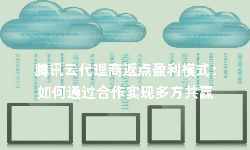 腾讯云代理商返点盈利模式：如何通过合作实现多方共赢