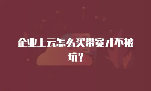 企业上云怎么买带宽才不被坑？