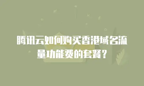 腾讯云如何购买香港域名流量功能费的套餐？