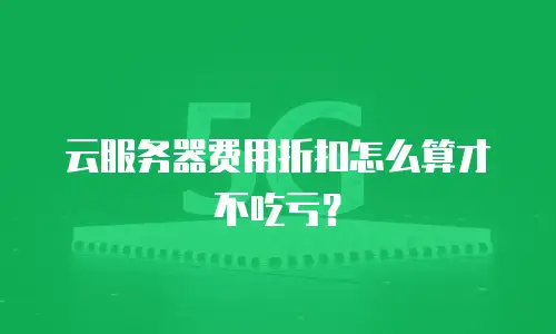 云服务器费用折扣怎么算才不吃亏？