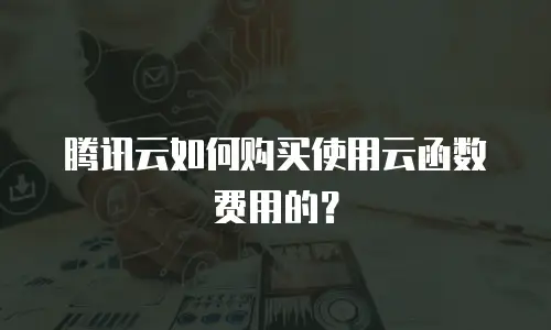 腾讯云如何购买使用云函数费用的？