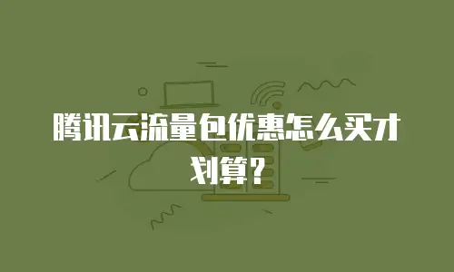 腾讯云流量包优惠怎么买才划算？
