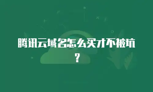 腾讯云域名怎么买才不被坑？