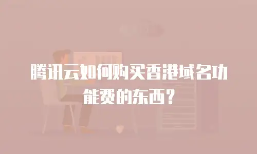 腾讯云如何购买香港域名功能费的东西？
