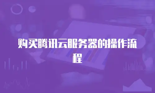 购买腾讯云服务器的操作流程