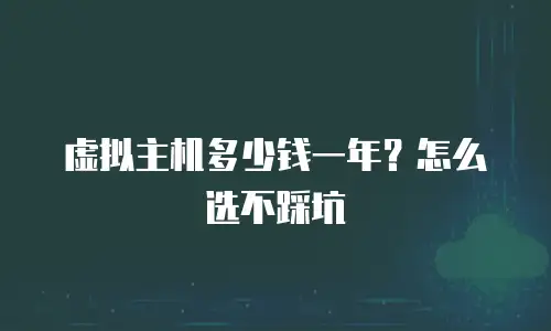 虚拟主机多少钱一年？怎么选不踩坑