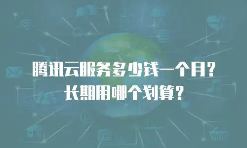 腾讯云服务多少钱一个月？长期用哪个划算？