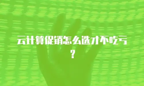 云计算促销怎么选才不吃亏？