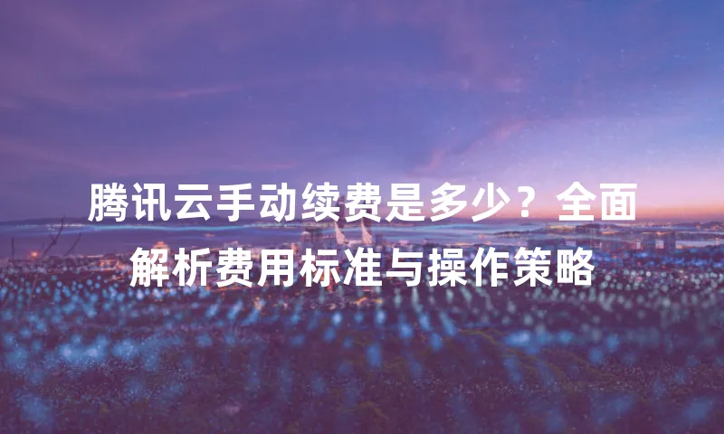 腾讯云手动续费是多少？全面解析费用标准与操作策略