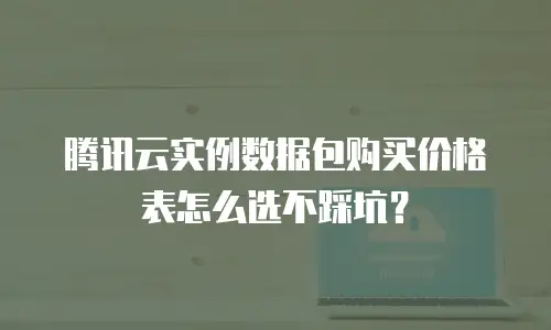 腾讯云实例数据包购买价格表怎么选不踩坑？