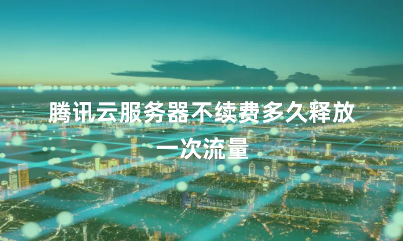 腾讯云服务器不续费多久释放一次流量