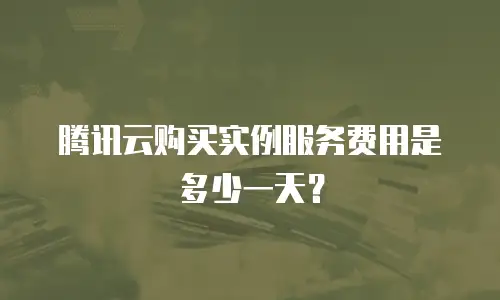 腾讯云购买实例服务费用是多少一天？
