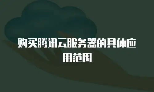购买腾讯云服务器的具体应用范围