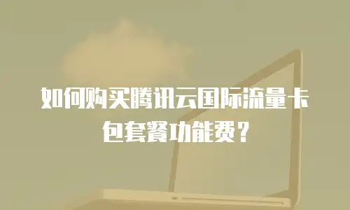 如何购买腾讯云国际流量卡包套餐功能费？