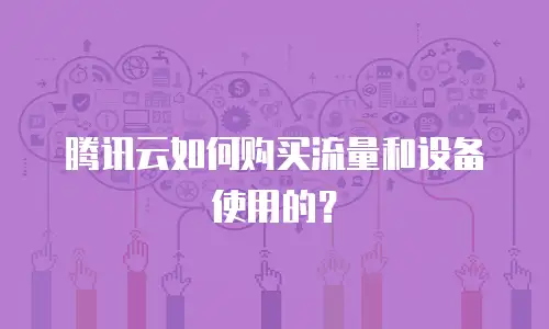 腾讯云如何购买流量和设备使用的？