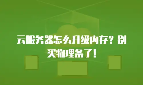 云服务器怎么升级内存？别买物理条了！