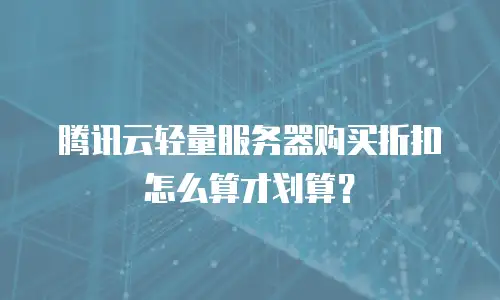 腾讯云轻量服务器购买折扣怎么算才划算？