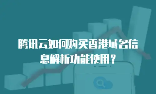 腾讯云如何购买香港域名信息解析功能使用？