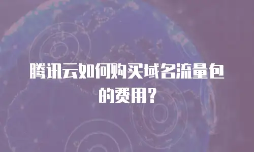 腾讯云如何购买域名流量包的费用？