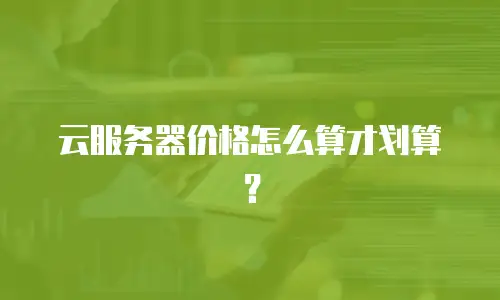 云服务器价格怎么算才划算？