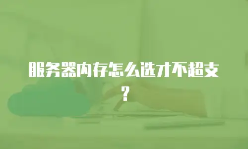 服务器内存怎么选才不超支？