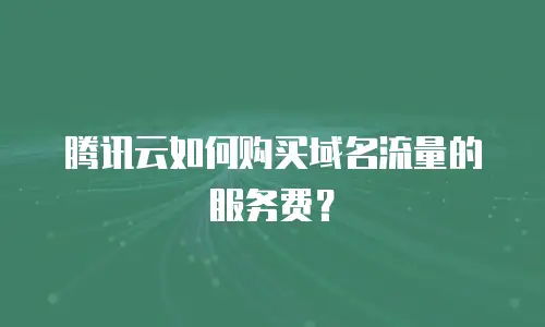 腾讯云如何购买域名流量的服务费？
