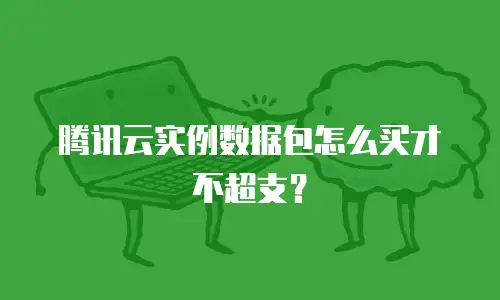 腾讯云实例数据包怎么买才不超支？