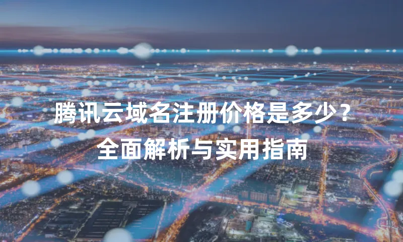腾讯云域名注册价格是多少？全面解析与实用指南