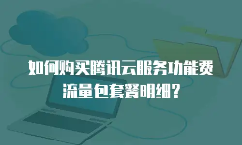 如何购买腾讯云服务功能费流量包套餐明细？