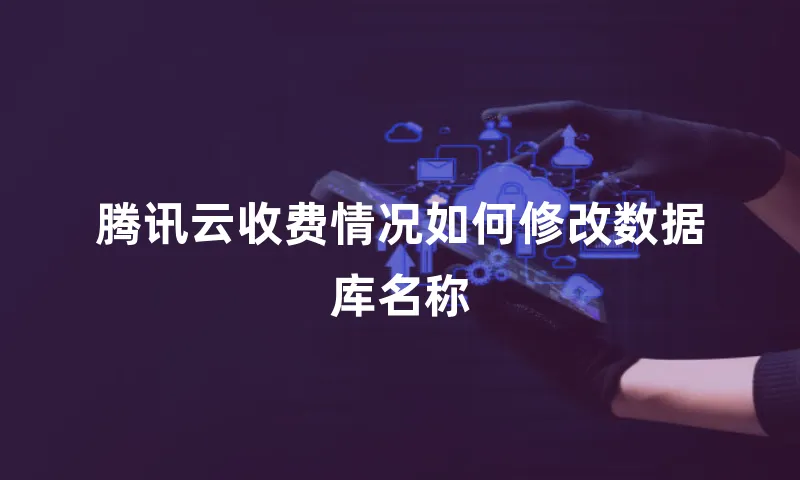 腾讯云收费情况如何修改数据库名称