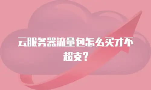 云服务器流量包怎么买才不超支？