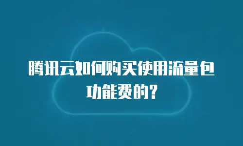 腾讯云如何购买使用流量包功能费的？