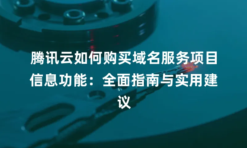 腾讯云如何购买域名服务项目信息功能：全面指南与实用建议