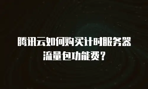 腾讯云如何购买计时服务器流量包功能费？