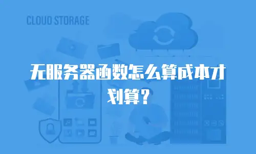 无服务器函数怎么算成本才划算？