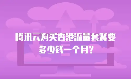 腾讯云购买香港流量套餐要多少钱一个月？