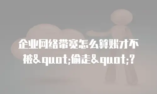 企业网络带宽怎么算账才不被