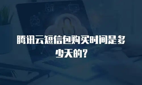 腾讯云短信包购买时间是多少天的？