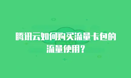腾讯云如何购买流量卡包的流量使用？