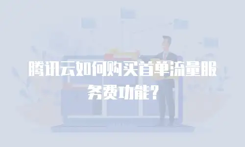 腾讯云如何购买首单流量服务费功能？
