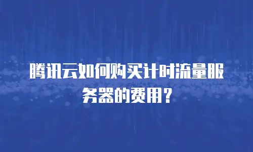 腾讯云如何购买计时流量服务器的费用？