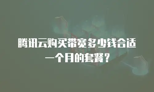 腾讯云购买带宽多少钱合适一个月的套餐？